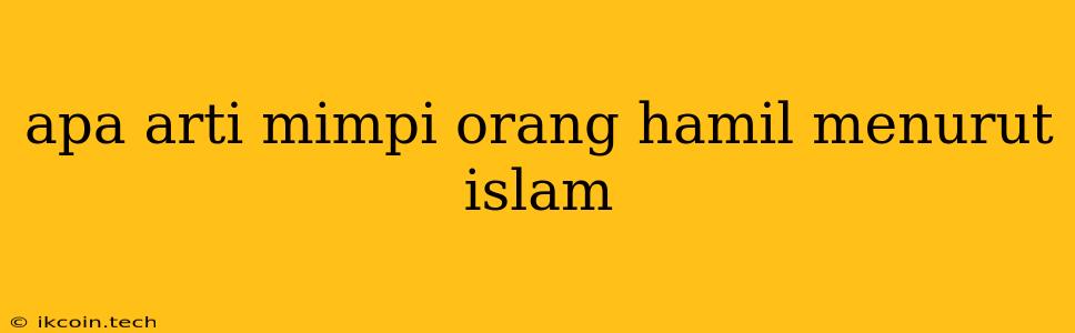 Apa Arti Mimpi Orang Hamil Menurut Islam