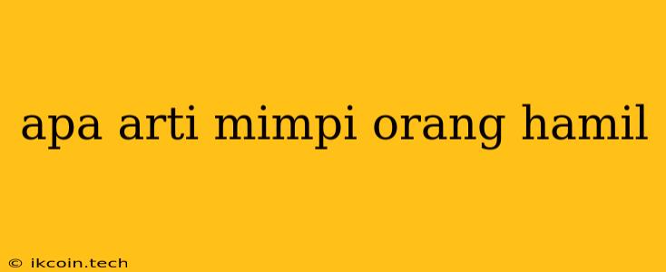 Apa Arti Mimpi Orang Hamil