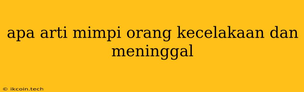 Apa Arti Mimpi Orang Kecelakaan Dan Meninggal