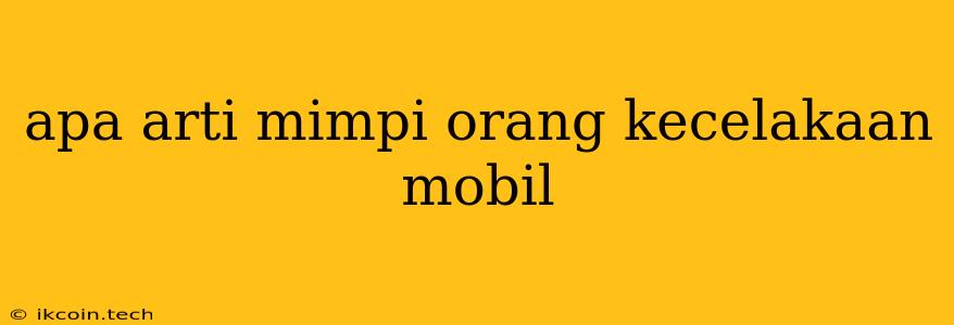 Apa Arti Mimpi Orang Kecelakaan Mobil