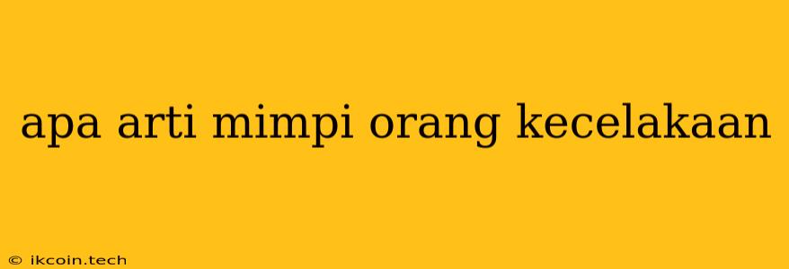 Apa Arti Mimpi Orang Kecelakaan