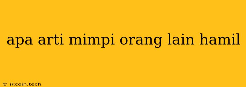 Apa Arti Mimpi Orang Lain Hamil