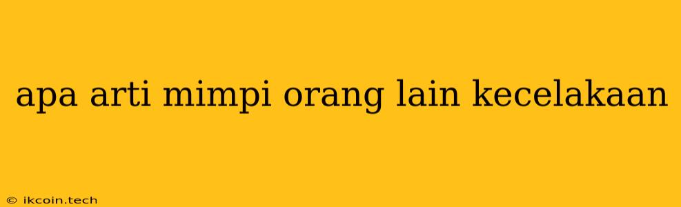 Apa Arti Mimpi Orang Lain Kecelakaan