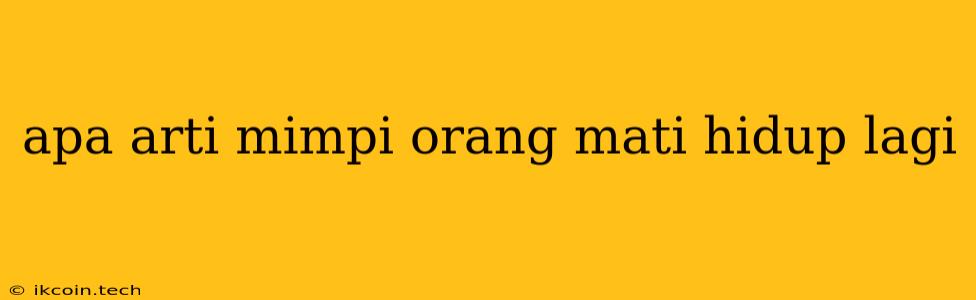 Apa Arti Mimpi Orang Mati Hidup Lagi