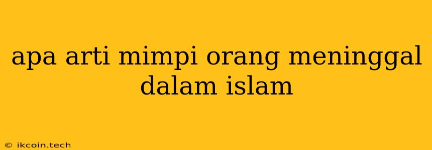 Apa Arti Mimpi Orang Meninggal Dalam Islam