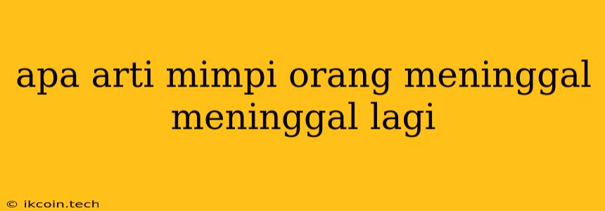 Apa Arti Mimpi Orang Meninggal Meninggal Lagi