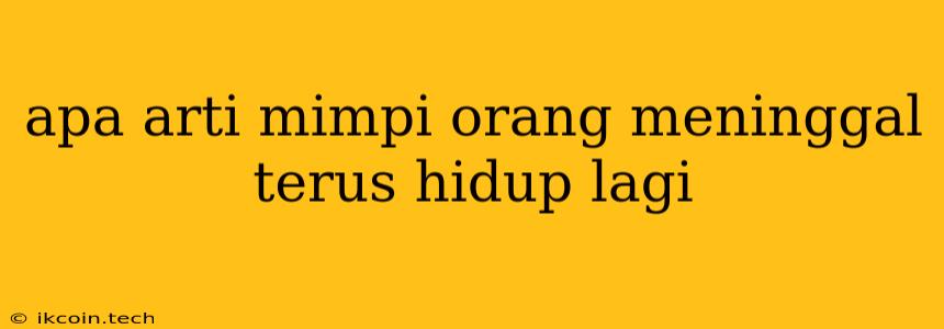 Apa Arti Mimpi Orang Meninggal Terus Hidup Lagi