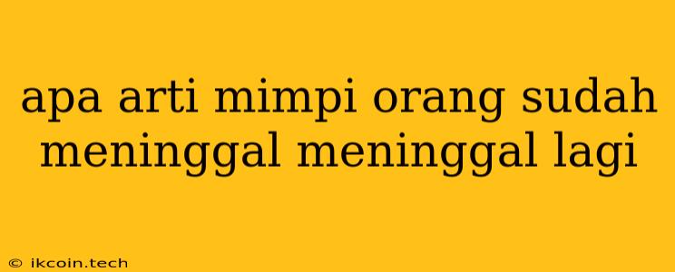 Apa Arti Mimpi Orang Sudah Meninggal Meninggal Lagi