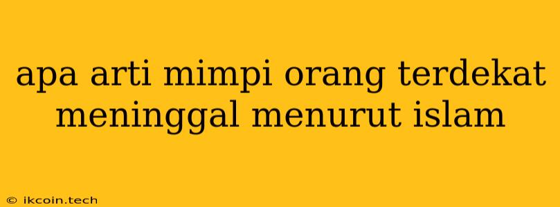 Apa Arti Mimpi Orang Terdekat Meninggal Menurut Islam