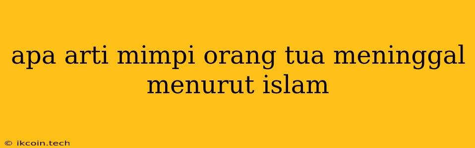 Apa Arti Mimpi Orang Tua Meninggal Menurut Islam