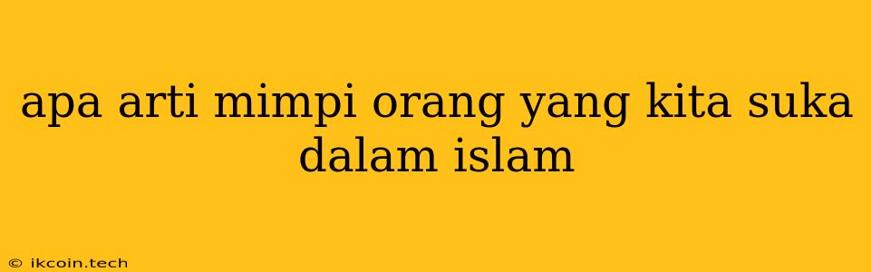 Apa Arti Mimpi Orang Yang Kita Suka Dalam Islam