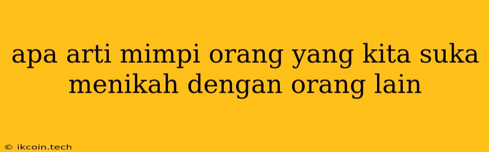 Apa Arti Mimpi Orang Yang Kita Suka Menikah Dengan Orang Lain