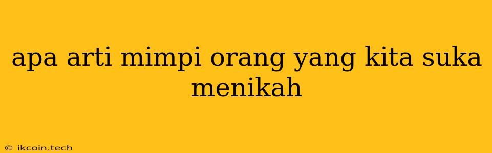 Apa Arti Mimpi Orang Yang Kita Suka Menikah