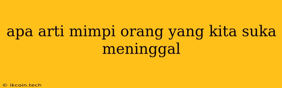 Apa Arti Mimpi Orang Yang Kita Suka Meninggal