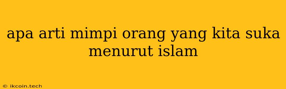 Apa Arti Mimpi Orang Yang Kita Suka Menurut Islam