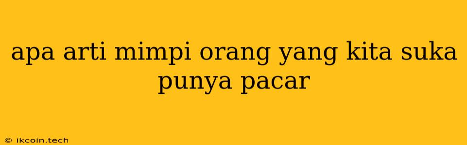 Apa Arti Mimpi Orang Yang Kita Suka Punya Pacar