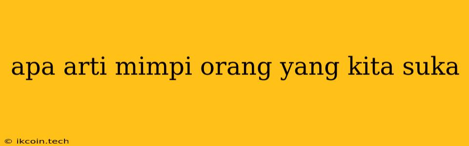 Apa Arti Mimpi Orang Yang Kita Suka