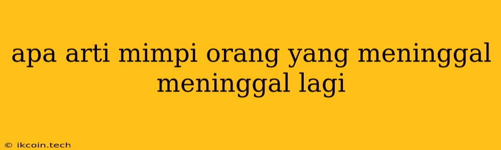 Apa Arti Mimpi Orang Yang Meninggal Meninggal Lagi