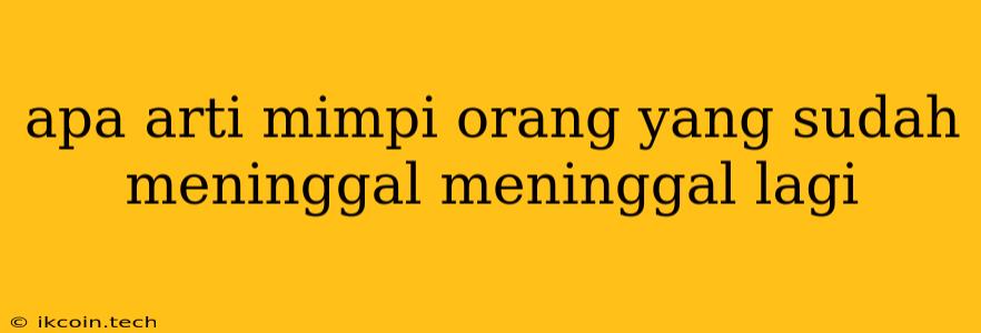 Apa Arti Mimpi Orang Yang Sudah Meninggal Meninggal Lagi