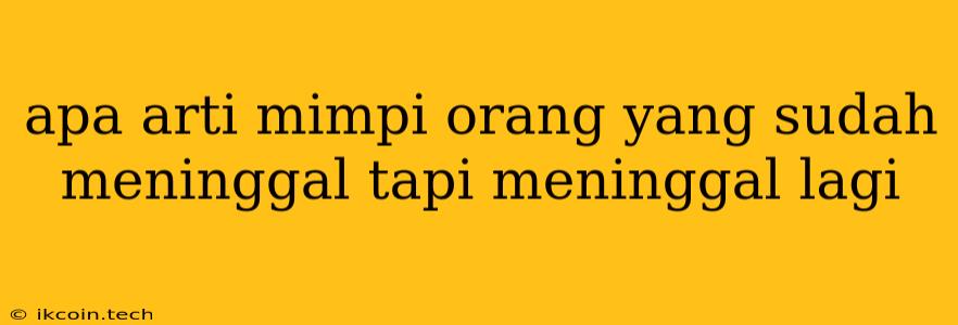 Apa Arti Mimpi Orang Yang Sudah Meninggal Tapi Meninggal Lagi