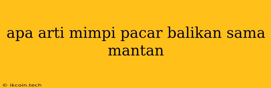 Apa Arti Mimpi Pacar Balikan Sama Mantan