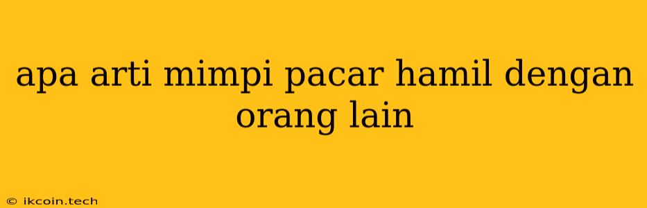 Apa Arti Mimpi Pacar Hamil Dengan Orang Lain