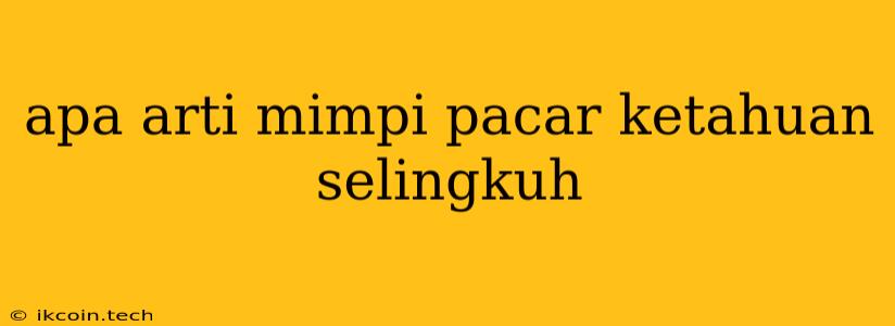 Apa Arti Mimpi Pacar Ketahuan Selingkuh