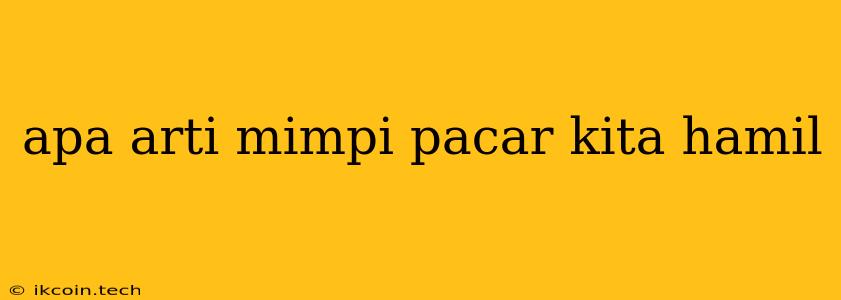 Apa Arti Mimpi Pacar Kita Hamil