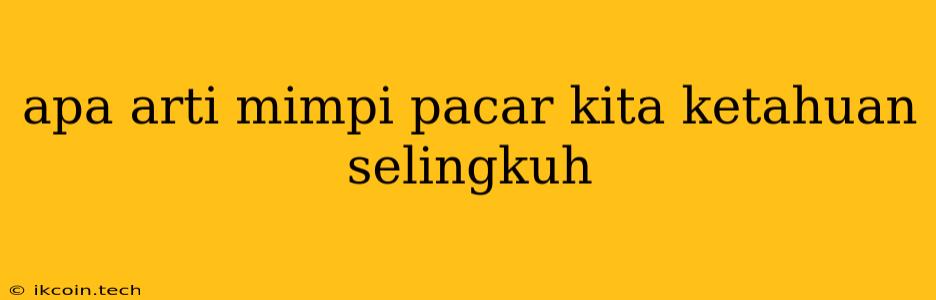 Apa Arti Mimpi Pacar Kita Ketahuan Selingkuh