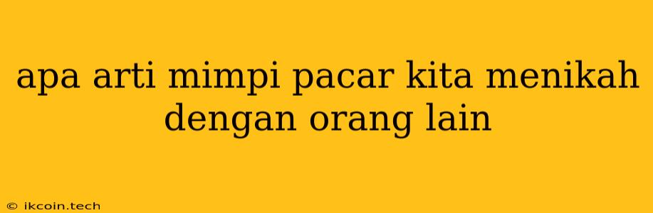 Apa Arti Mimpi Pacar Kita Menikah Dengan Orang Lain