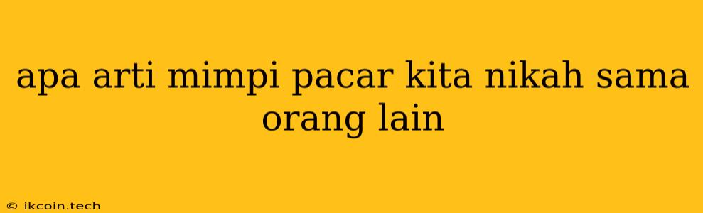 Apa Arti Mimpi Pacar Kita Nikah Sama Orang Lain