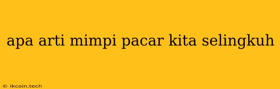 Apa Arti Mimpi Pacar Kita Selingkuh