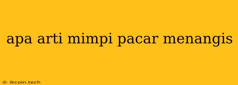 Apa Arti Mimpi Pacar Menangis