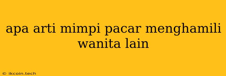 Apa Arti Mimpi Pacar Menghamili Wanita Lain