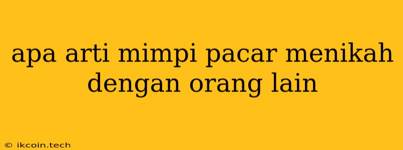 Apa Arti Mimpi Pacar Menikah Dengan Orang Lain