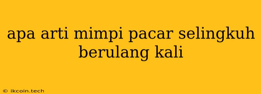 Apa Arti Mimpi Pacar Selingkuh Berulang Kali