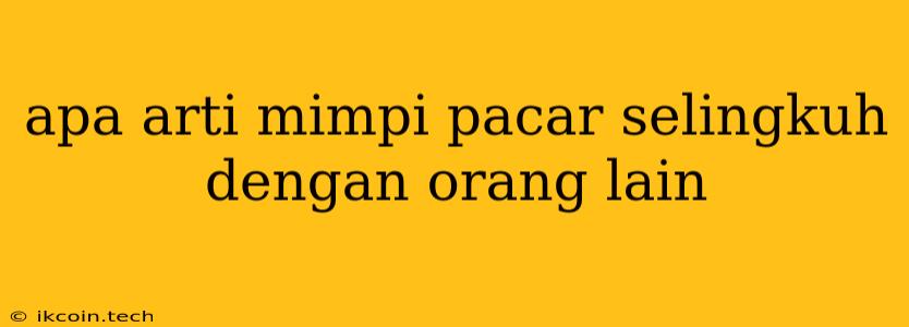 Apa Arti Mimpi Pacar Selingkuh Dengan Orang Lain