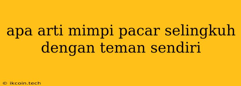 Apa Arti Mimpi Pacar Selingkuh Dengan Teman Sendiri