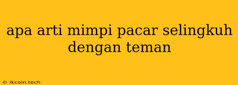 Apa Arti Mimpi Pacar Selingkuh Dengan Teman