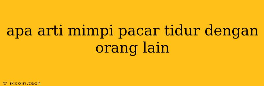 Apa Arti Mimpi Pacar Tidur Dengan Orang Lain