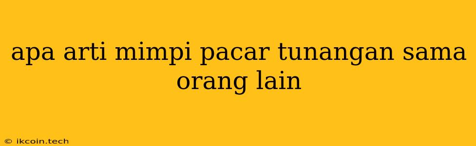 Apa Arti Mimpi Pacar Tunangan Sama Orang Lain