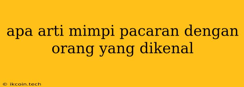 Apa Arti Mimpi Pacaran Dengan Orang Yang Dikenal