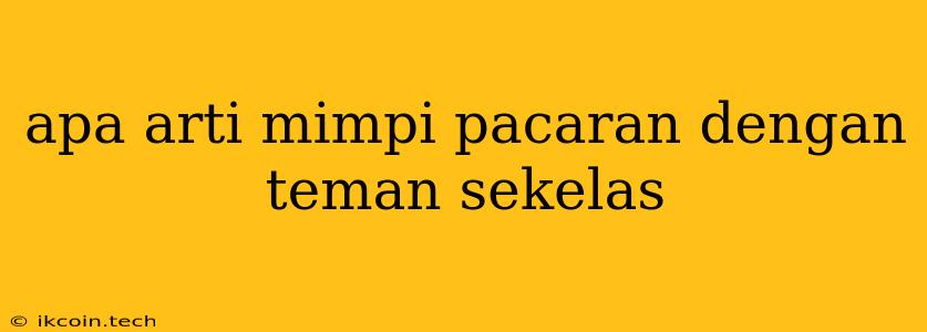 Apa Arti Mimpi Pacaran Dengan Teman Sekelas