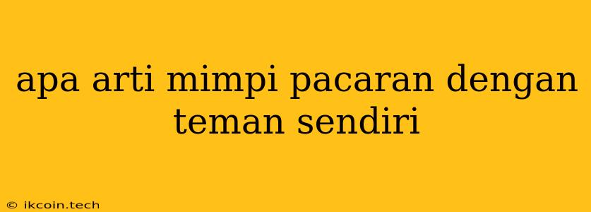 Apa Arti Mimpi Pacaran Dengan Teman Sendiri