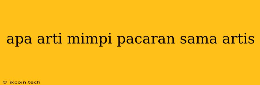 Apa Arti Mimpi Pacaran Sama Artis