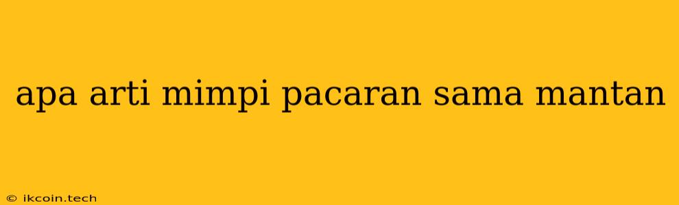 Apa Arti Mimpi Pacaran Sama Mantan