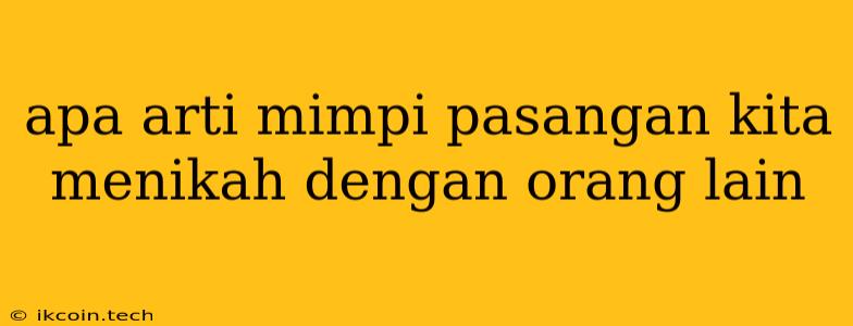 Apa Arti Mimpi Pasangan Kita Menikah Dengan Orang Lain