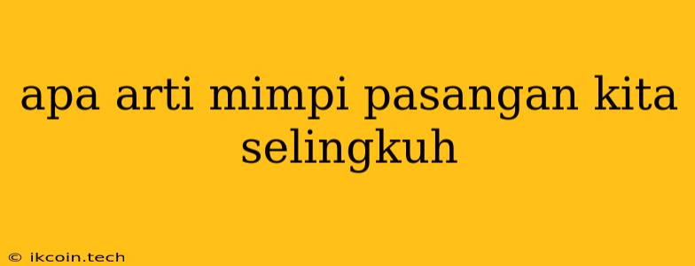 Apa Arti Mimpi Pasangan Kita Selingkuh