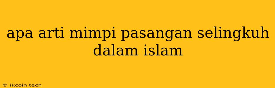 Apa Arti Mimpi Pasangan Selingkuh Dalam Islam