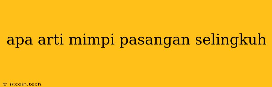 Apa Arti Mimpi Pasangan Selingkuh